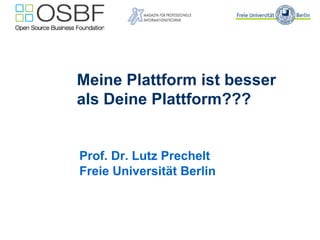 Meine Plattform ist besser
als Deine Plattform???


Prof. Dr. Lutz Prechelt
Freie Universität Berlin
 