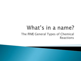 What’s in a name? The FIVE General Types of Chemical Reactions 