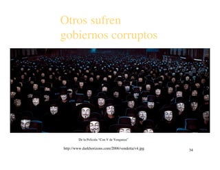 Otros sufren
gobiernos corruptos




        De la Película “Con V de Venganza”

http://www.darkhorizons.com/2006/vendetta...