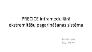 PRECICE intramedullārā
ekstremitāšu pagarināšanas sistēma
Andris Levis
RSU, MF VI
 