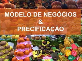 MODELO DE NEGÓCIOS
&
PRECIFICAÇÃO
 