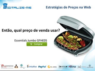 Estratégias	
  de	
  Preços	
  na	
  Web	
  
Então,	
  qual	
  preço	
  de	
  venda	
  usar?	
  
Essen8als	
  Jumbo	
  GFHE05
 