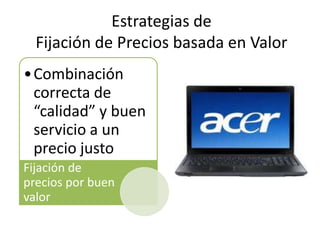 Estrategias de
  Fijación de Precios basada en Valor
•Combinación
 correcta de
 “calidad” y buen
 servicio a un
 precio justo
Fijación de
precios por buen
valor
 