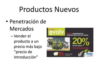 Productos Nuevos
• Penetración de
  Mercados
 – Vender el
   producto a un
   precio más bajo
   “precio de
   introducción”
 