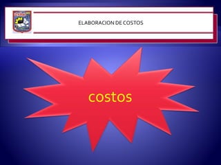 costos
ELABORACION DE COSTOS
 