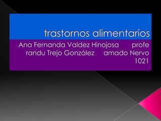 trastornos alimentarios Ana Fernanda Valdez Hinojosa       profe randu Trejo González     amado Nervo 1021 