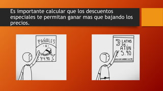 Es importante calcular que los descuentos
especiales te permitan ganar mas que bajando los
precios.
 