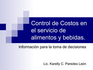 Control de Costos en el servicio de alimentos y bebidas.  Información para la toma de decisiones Lic. Karelly C. Paredes León 