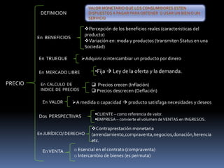 Valor monetario que los consumidores esten dispuestos a pagar para obtener o usar un bien o un servicioDEFINICIONPercepción de los beneficios reales (caracteristicas del producto)