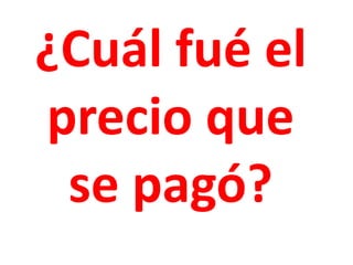¿Cuál fué el
precio que
se pagó?
 