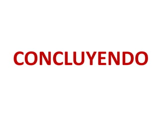 CONCLUYENDO
 