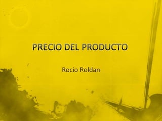 PRECIO DEL PRODUCTO Rocio Roldan 