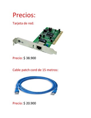 Precios:
Tarjeta de red:
Precio: $ 38.900
Cable patch cord de 15 metros:
Precio: $ 20.900
 