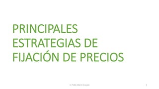 PRINCIPALES
ESTRATEGIAS DE
FIJACIÓN DE PRECIOS
Cr. Pablo Martín Scarpini 1
 
