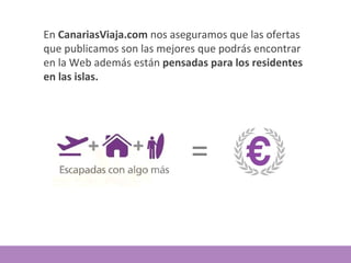 En  CanariasViaja.com  nos aseguramos que las ofertas que publicamos son las mejores que podrás encontrar en la Web además están  pensadas para los residentes en las islas. = 