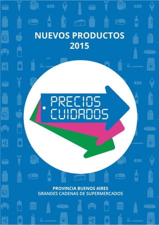 NUEVOSPRODUCTOS2015
NUEVOS PRODUCTOS
2015
PROVINCIA BUENOS AIRES
GRANDES CADENAS DE SUPERMERCADOS
 