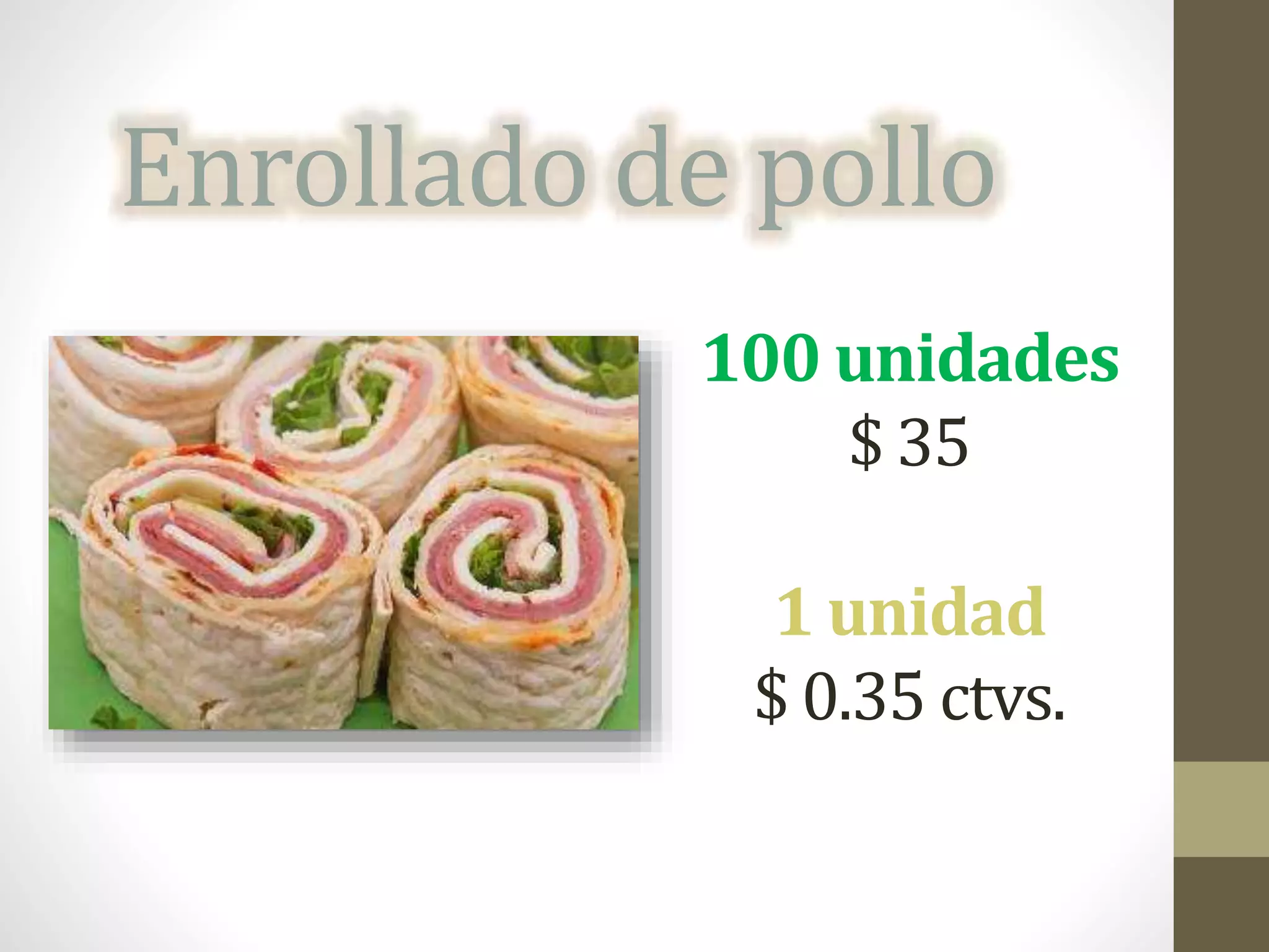 Enrollado de pollo
100 unidades
$ 35
1 unidad
$ 0.35 ctvs.