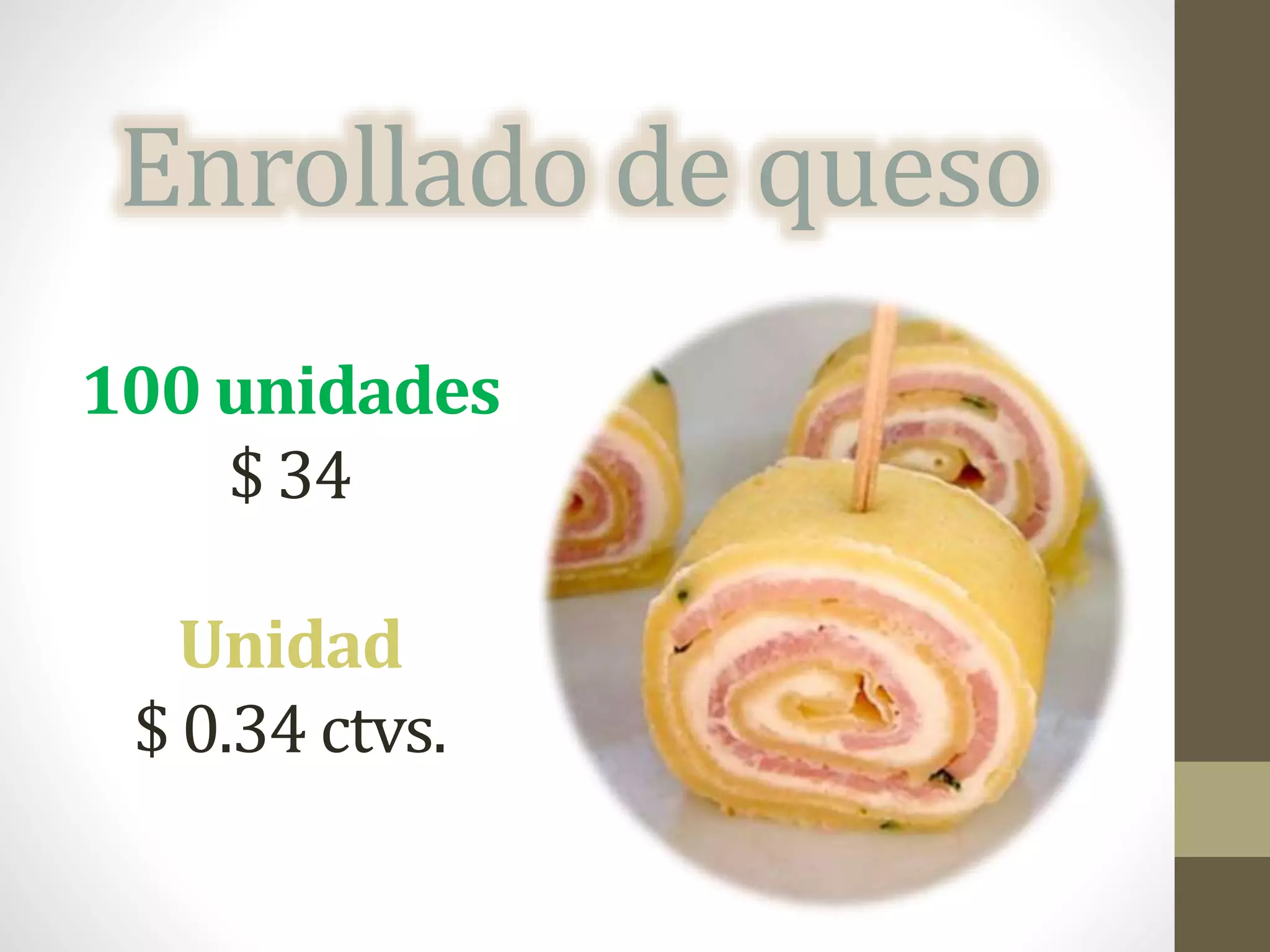 Enrollado de queso
100 unidades
$ 34
Unidad
$ 0.34 ctvs.