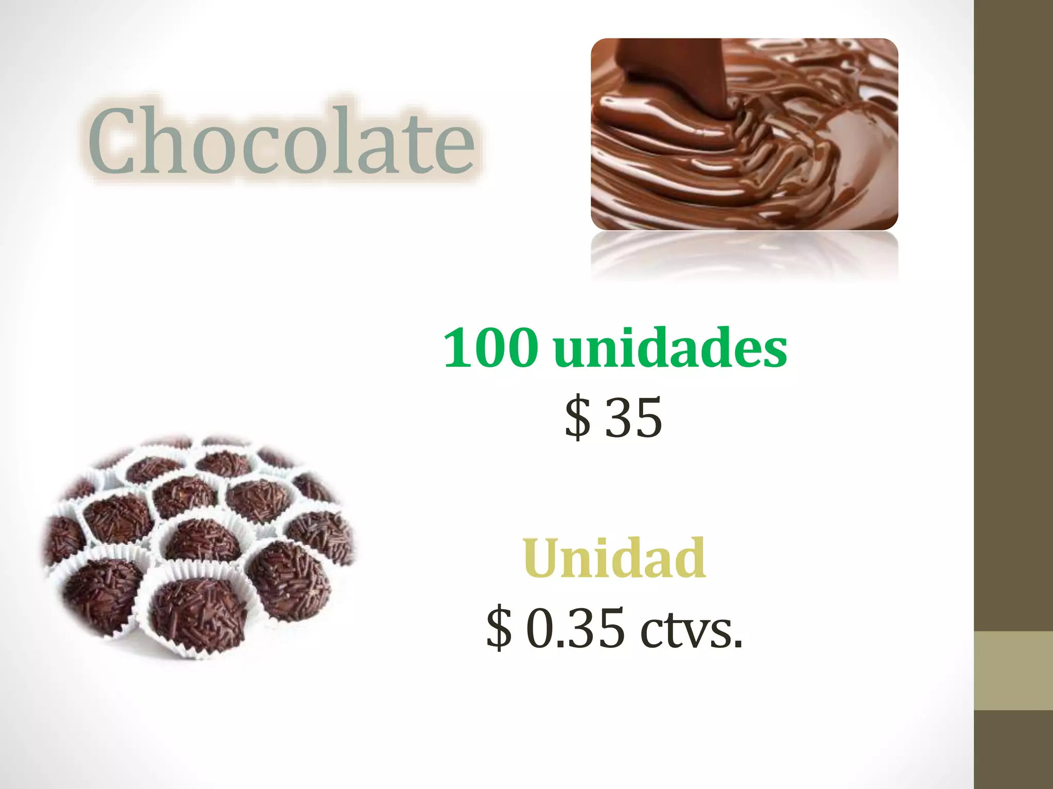 Chocolate
100 unidades
$ 35
Unidad
$ 0.35 ctvs.