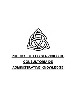 PRECIOS DE LOS SERVICIOS DE
     CONSULTORIA DE
ADMINISTRATIVE.KNOWLEDGE
 