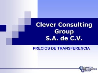 Clever Consulting
Group
S.A. de C.V.
PRECIOS DE TRANSFERENCIA
 