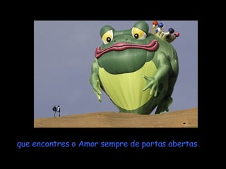 que encontres o Amor sempre de portas abertas 