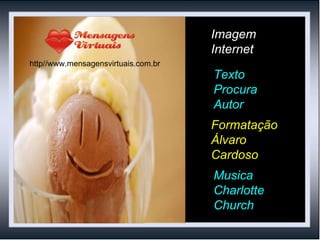 Imagem Internet Texto Procura Autor Formatação Álvaro Cardoso Musica Charlotte Church http//www.mensagensvirtuais.com.br 