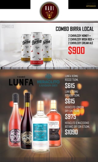 JULIO 2020
COMBO BIRRA LOCAL
2 CHIVILCOY HONEY +
2 CHIVILCOY IRISH RED +
2 CHIVILCOY CREAM ALE
$900
LUNFA VERMU
ROSSO 750ML
HERACLITO LONDON
DRY GIN 750ML
HERACLITO & MACEDONI0
BOTANIC DRY GIN 6750ML
LUNFA VERMU
ROSADO 750ML
$615
$615
$975
$1090
COMBO.13
 