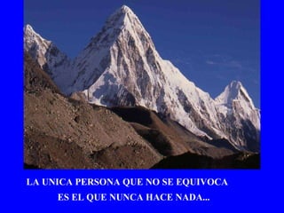 LA UNICA PERSONA QUE NO SE EQUIVOCA ES EL QUE NUNCA HACE NADA... 