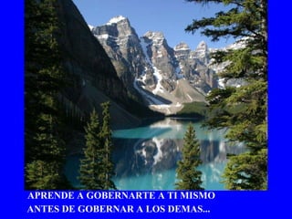 APRENDE A GOBERNARTE A TI MISMO ANTES DE GOBERNAR A LOS DEMAS... 