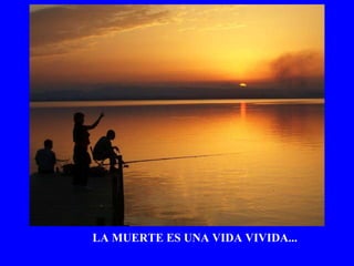 LA MUERTE ES UNA VIDA VIVIDA... 