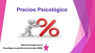 María Fernanda Leyva
Tecnólogo en gestión de mercado: SENA
Precios Psicológico
 