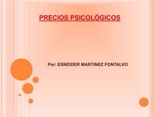 PRECIOS PSICOLÓGICOS
Por: ESNEIDER MARTINEZ FONTALVO
 
