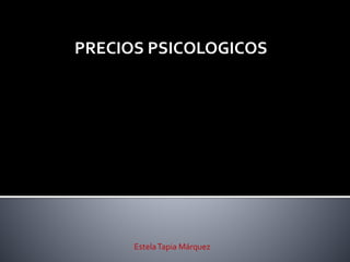 PRECIOS PSICOLOGICOS
EstelaTapia Márquez
 