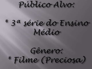 Público Alvo:* 3ªsérie do Ensino MédioGênero:* Filme (Preciosa)