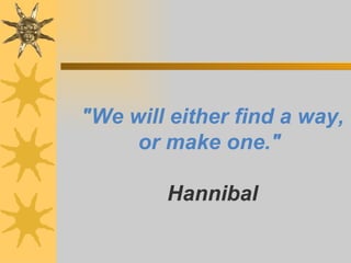 &quot;We will either find a way, or make one.&quot;   Hannibal 