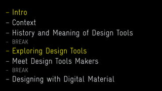 — Intro
— Context
— History and Meaning of Design Tools
— BREAK
— Exploring Design Tools
— Meet Design Tools Makers
— BREA...