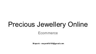 Precious Jewellery Online
Ecommerce
Mayank - mayankfb100@gmail.com
 
