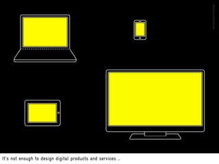 It's not enough to design digital products and services …
 