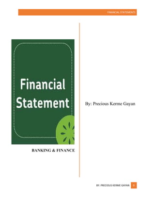 FINANCIAL STATEMENTS
BY: PRECIOUS KERME GAYAN 0
BANKING & FINANCE
By: Precious Kerme Gayan
 
