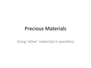 Precious Materials

Using ‘other’ materials in jewellery
 