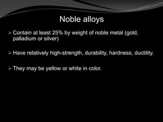 Gold–copper-silver-palladium alloy
 More copper and silver
 Have a fairly low melting temperature
 More prone to saggin...