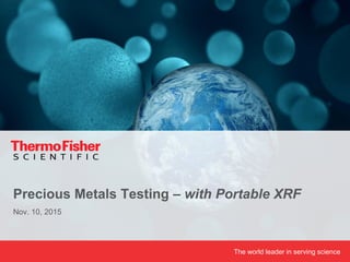 The world leader in serving science
Nov. 10, 2015
Precious Metals Testing – with Portable XRF
 