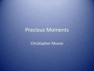 Precious Moments

  Christopher Munoz
 