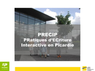 PRECIP 
PRatiques d’ECriture 
Interactive en Picardie 
 