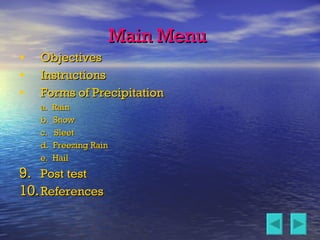 Main Menu Objectives Instructions Forms of Precipitation a.  Rain b.  Snow c.   Sleet d.  Freezing Rain e.  Hail Post test References 
