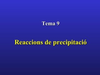 Tema 9


Reaccions de precipitació
 