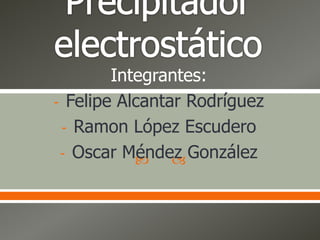 Integrantes:
- Felipe Alcantar Rodríguez
 - Ramon López Escudero
 - Oscar Méndez González
               
 