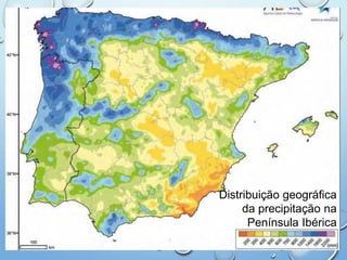 Distribuição geográfica
da precipitação na
Península Ibérica
 