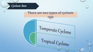 There are two types of cyclonic
rain
Cyclonic Rain
 